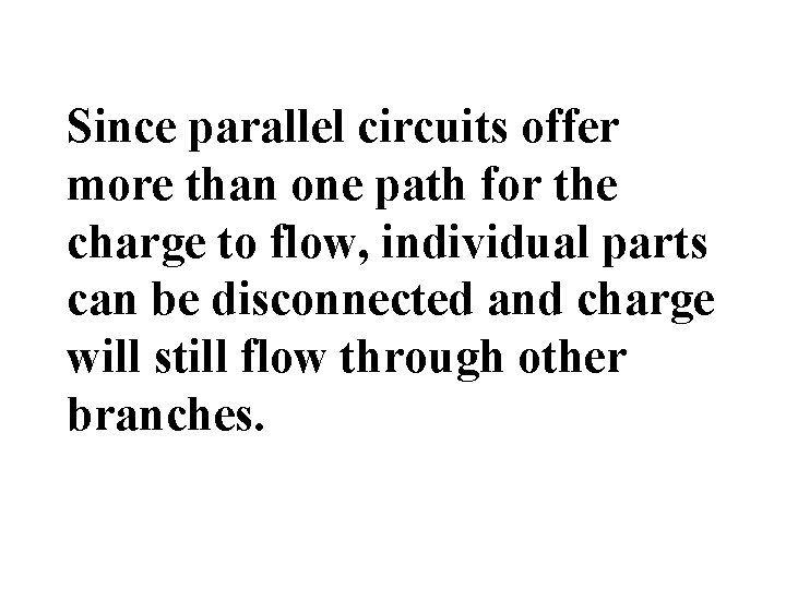 Since parallel circuits offer more than one path for the charge to flow, individual