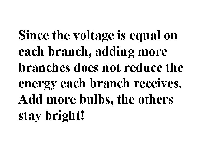 Since the voltage is equal on each branch, adding more branches does not reduce