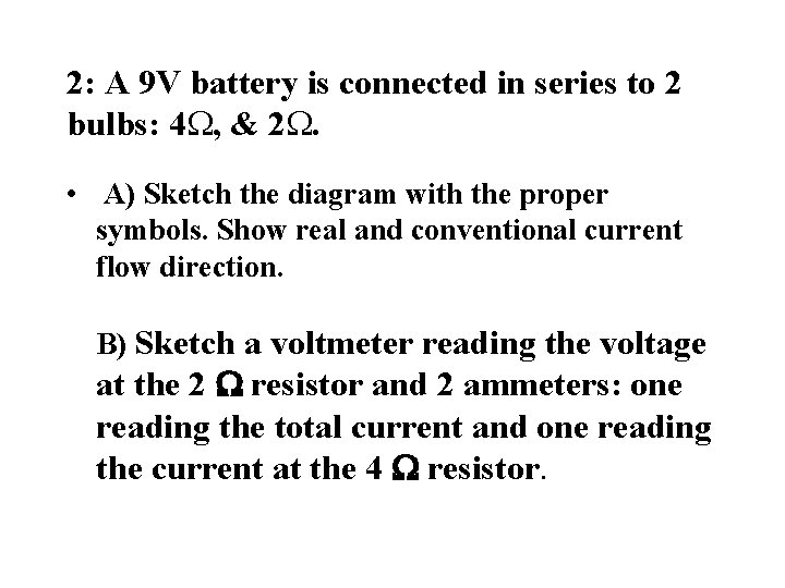 2: A 9 V battery is connected in series to 2 bulbs: 4 W,