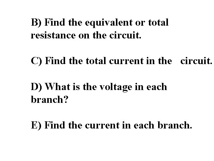 B) Find the equivalent or total resistance on the circuit. C) Find the total