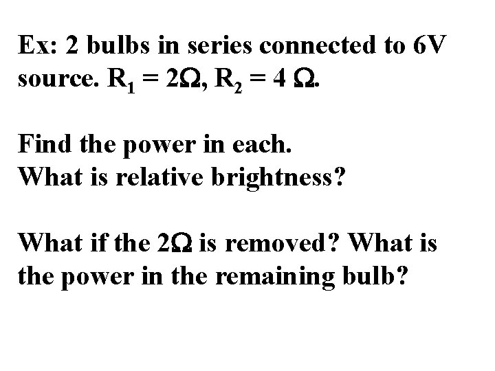 Ex: 2 bulbs in series connected to 6 V source. R 1 = 2