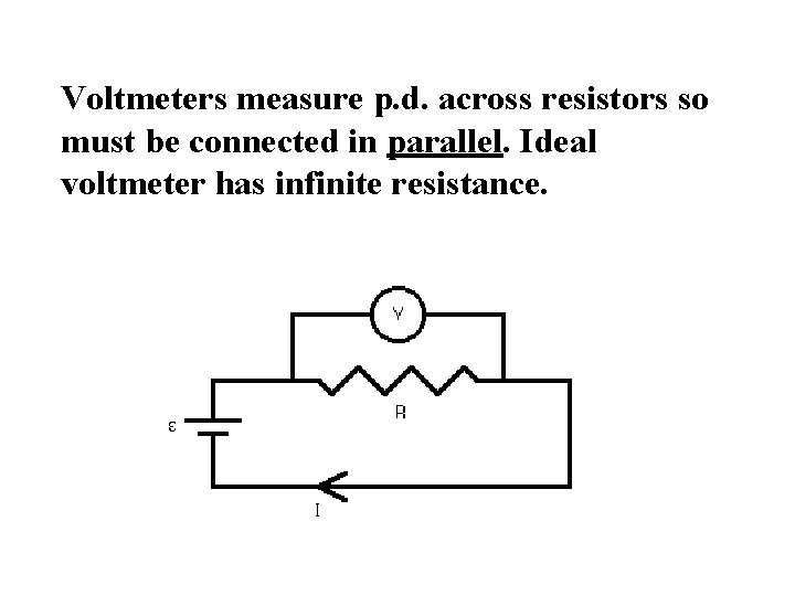 Voltmeters measure p. d. across resistors so must be connected in parallel. Ideal voltmeter