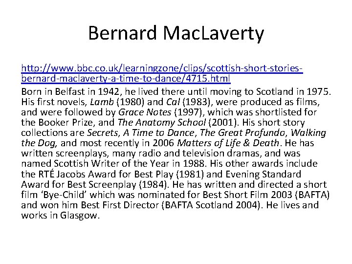 Bernard Mac. Laverty http: //www. bbc. co. uk/learningzone/clips/scottish-short-storiesbernard-maclaverty-a-time-to-dance/4715. html Born in Belfast in 1942,