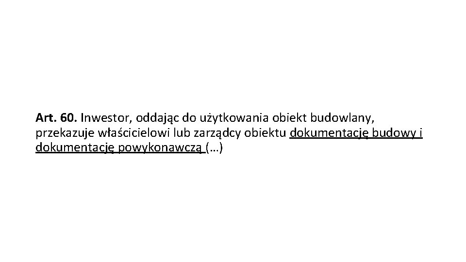 Art. 60. Inwestor, oddając do użytkowania obiekt budowlany, przekazuje właścicielowi lub zarządcy obiektu dokumentację
