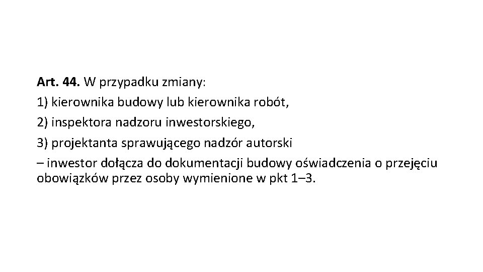 Art. 44. W przypadku zmiany: 1) kierownika budowy lub kierownika robót, 2) inspektora nadzoru