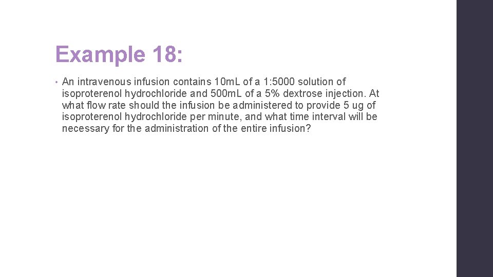 Example 18: • An intravenous infusion contains 10 m. L of a 1: 5000