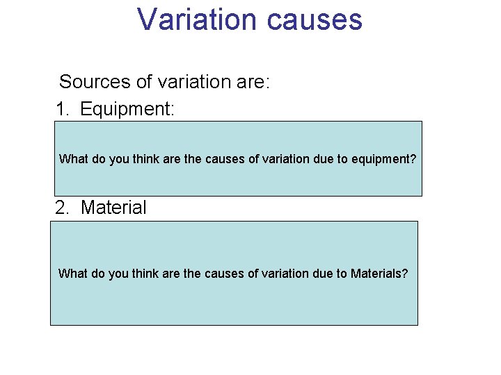 Variation causes Sources of variation are: 1. Equipment: 1. Toolwear What you think are