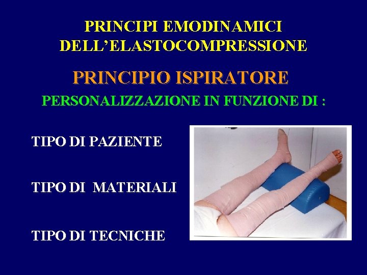 PRINCIPI EMODINAMICI DELL’ELASTOCOMPRESSIONE PRINCIPIO ISPIRATORE PERSONALIZZAZIONE IN FUNZIONE DI : TIPO DI PAZIENTE TIPO