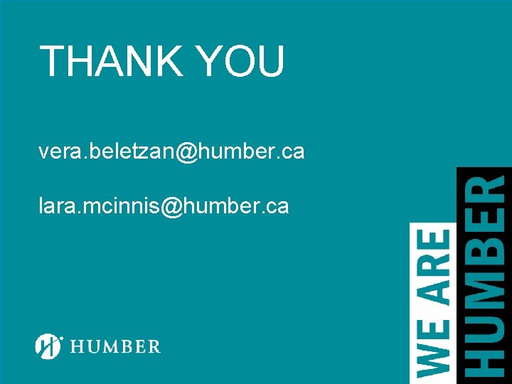 THANK YOU vera. beletzan@humber. ca lara. mcinnis@humber. ca 