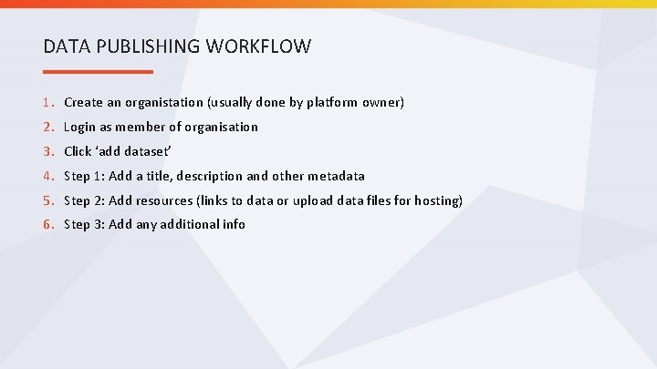 DATA PUBLISHING WORKFLOW 1. Create an organistation (usually done by platform owner) 2. Login