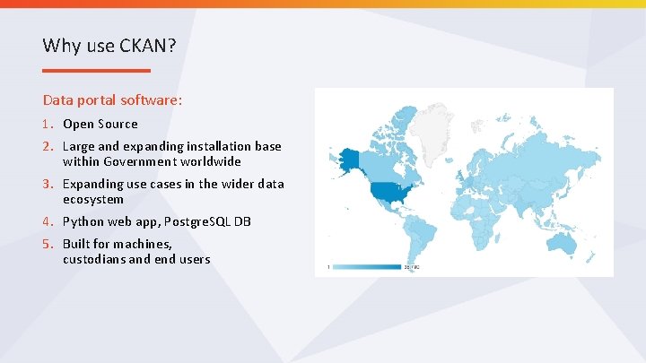 Why use CKAN? Data portal software: 1. Open Source 2. Large and expanding installation