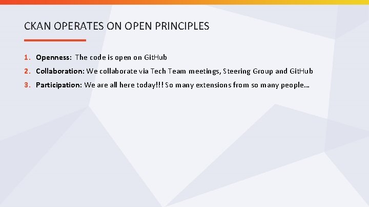 CKAN OPERATES ON OPEN PRINCIPLES 1. Openness: The code is open on Git. Hub