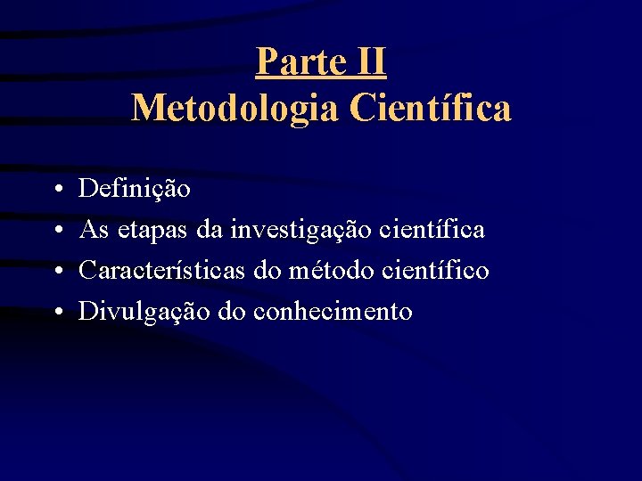 Parte II Metodologia Científica • • Definição As etapas da investigação científica Características do