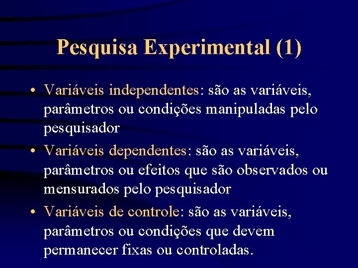 Pesquisa Experimental (1) • Variáveis independentes: são as variáveis, parâmetros ou condições manipuladas pelo