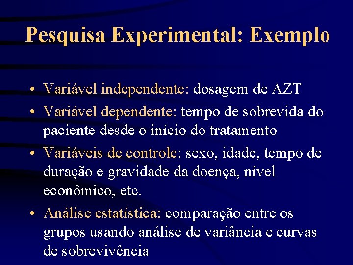 Pesquisa Experimental: Exemplo • Variável independente: dosagem de AZT • Variável dependente: tempo de