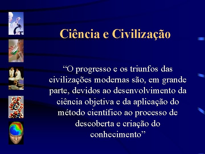 Ciência e Civilização “O progresso e os triunfos das civilizações modernas são, em grande