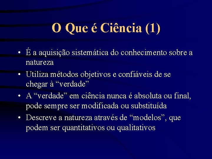 O Que é Ciência (1) • É a aquisição sistemática do conhecimento sobre a