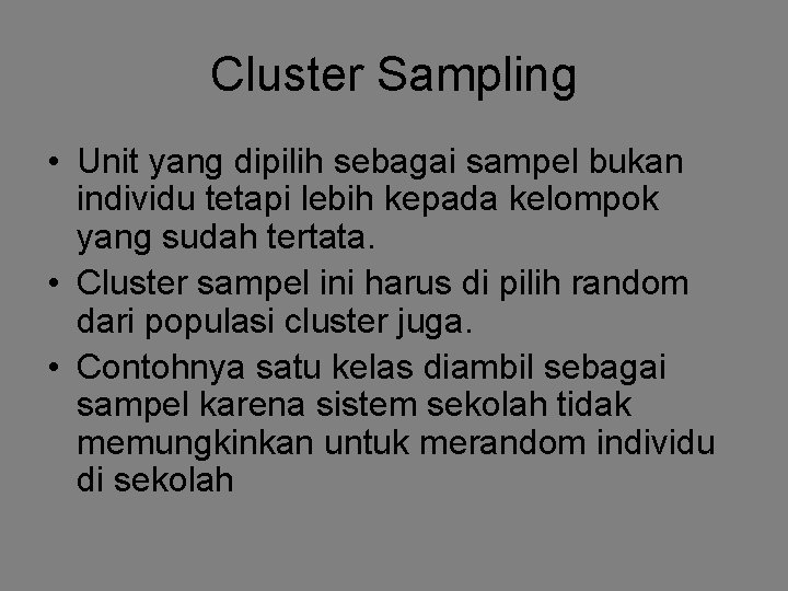 Cluster Sampling • Unit yang dipilih sebagai sampel bukan individu tetapi lebih kepada kelompok