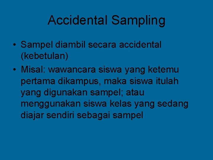 Accidental Sampling • Sampel diambil secara accidental (kebetulan) • Misal: wawancara siswa yang ketemu