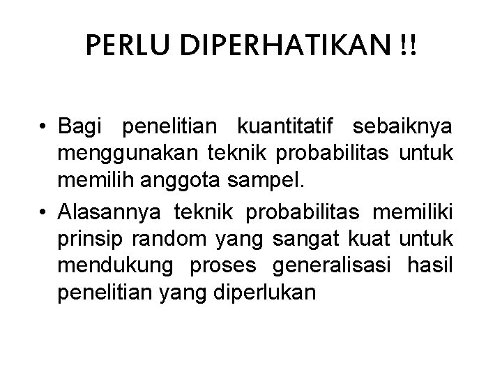 PERLU DIPERHATIKAN !! • Bagi penelitian kuantitatif sebaiknya menggunakan teknik probabilitas untuk memilih anggota