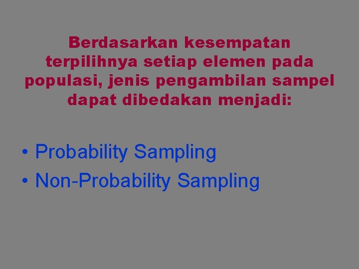 Berdasarkan kesempatan terpilihnya setiap elemen pada populasi, jenis pengambilan sampel dapat dibedakan menjadi: •