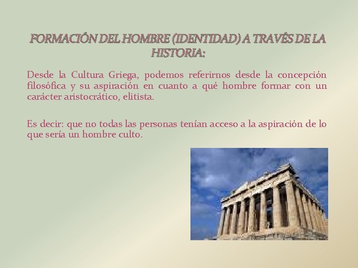 FORMACIÓN DEL HOMBRE (IDENTIDAD) A TRAVÉS DE LA HISTORIA: Desde la Cultura Griega, podemos
