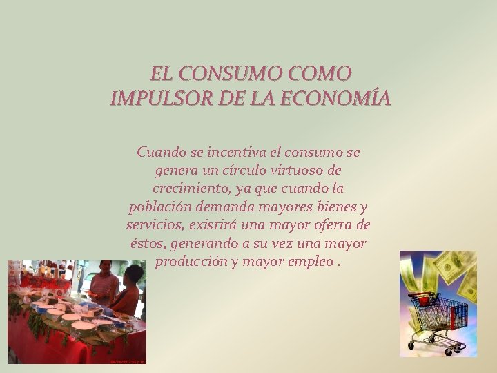 EL CONSUMO COMO IMPULSOR DE LA ECONOMÍA Cuando se incentiva el consumo se genera