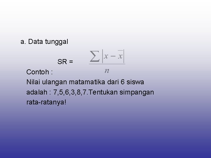  a. Data tunggal SR = Contoh : Nilai ulangan matamatika dari 6 siswa