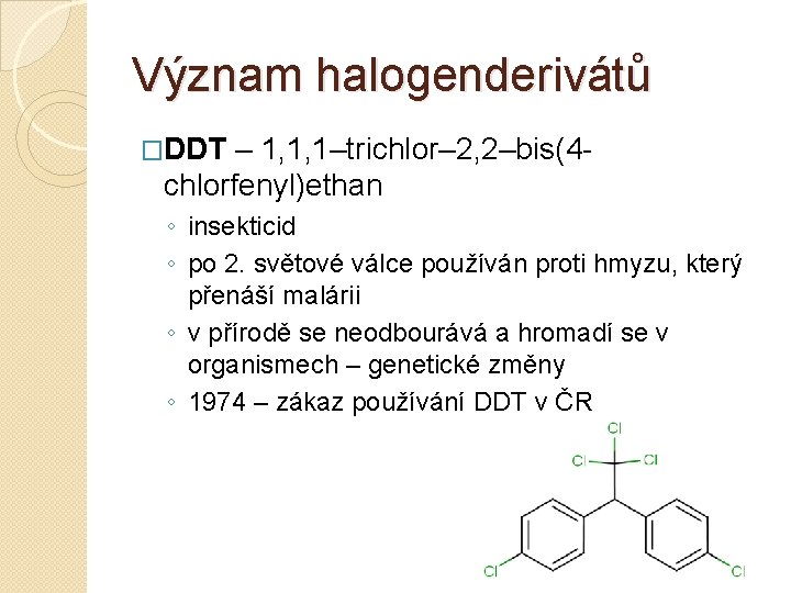 Význam halogenderivátů �DDT – 1, 1, 1–trichlor– 2, 2–bis(4 chlorfenyl)ethan ◦ insekticid ◦ po