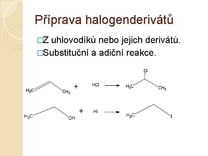 Příprava halogenderivátů �Z uhlovodíků nebo jejich derivátů. �Substituční a adiční reakce. 