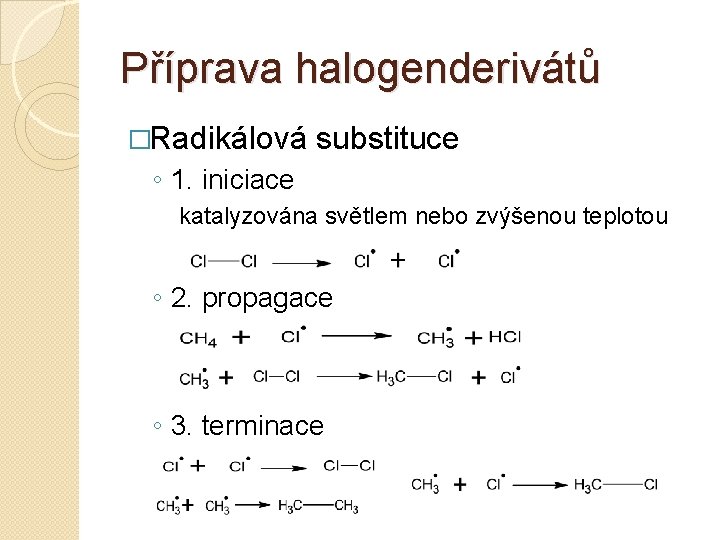 Příprava halogenderivátů �Radikálová substituce ◦ 1. iniciace katalyzována světlem nebo zvýšenou teplotou ◦ 2.