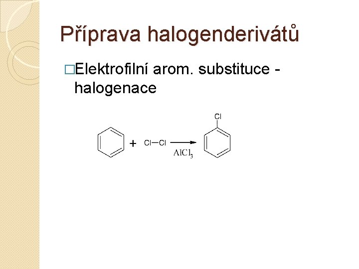 Příprava halogenderivátů �Elektrofilní arom. substituce halogenace 