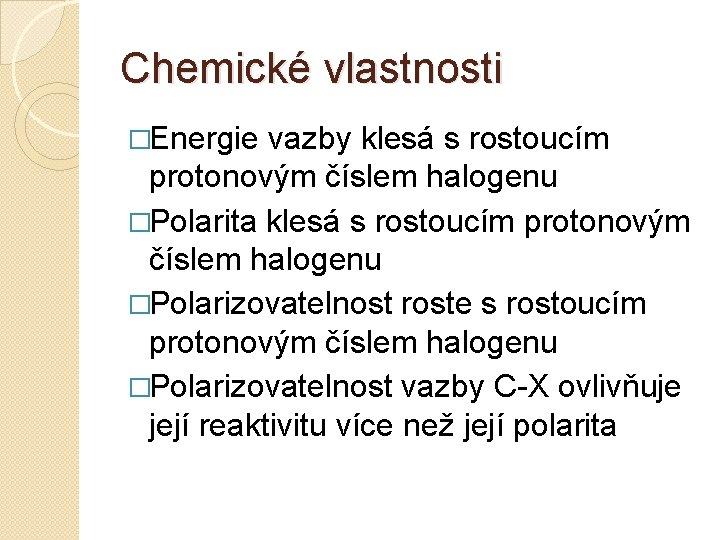 Chemické vlastnosti �Energie vazby klesá s rostoucím protonovým číslem halogenu �Polarita klesá s rostoucím