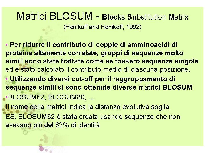 Matrici BLOSUM - Blocks Substitution Matrix (Henikoff and Henikoff, 1992) • Per ridurre il