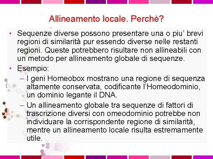 Allineamento locale. Perchè? • Sequenze diverse possono presentare una o piu’ brevi regioni di