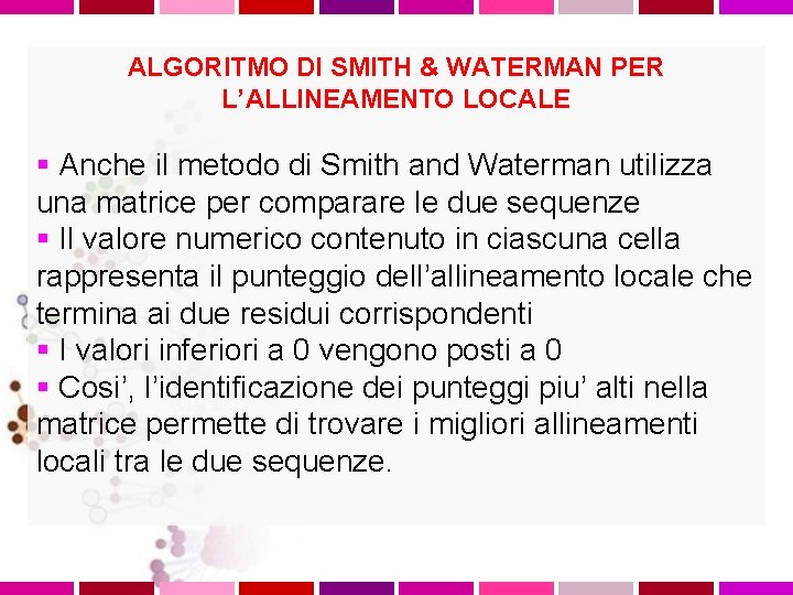 ALGORITMO DI SMITH & WATERMAN PER L’ALLINEAMENTO LOCALE § Anche il metodo di Smith