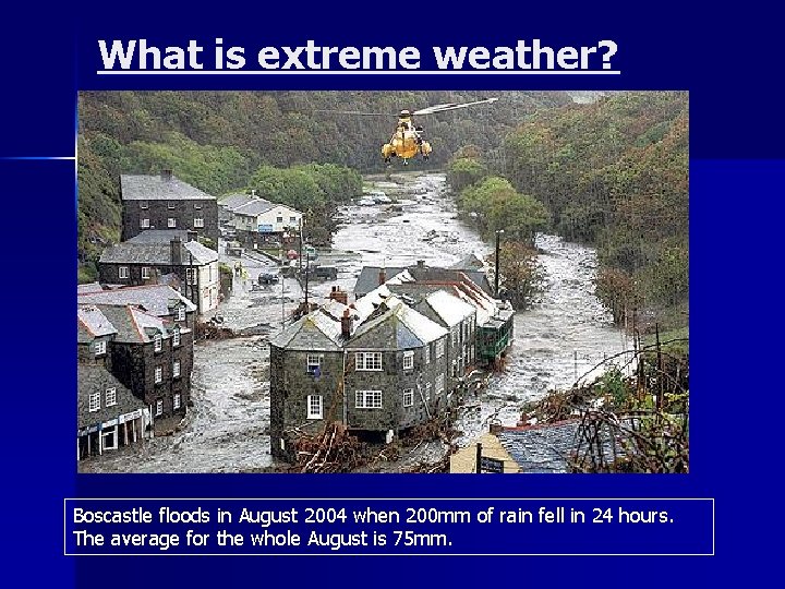 What is extreme weather? Boscastle floods in August 2004 when 200 mm of rain