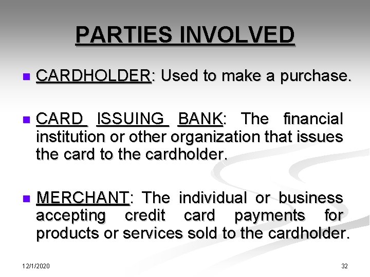 PARTIES INVOLVED n CARDHOLDER: Used to make a purchase. n CARD ISSUING BANK: The