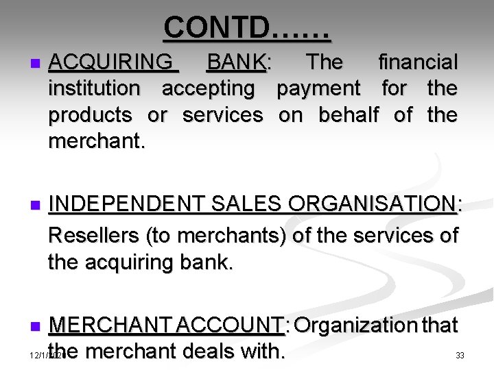 CONTD…… n ACQUIRING BANK: The financial institution accepting payment for the products or services