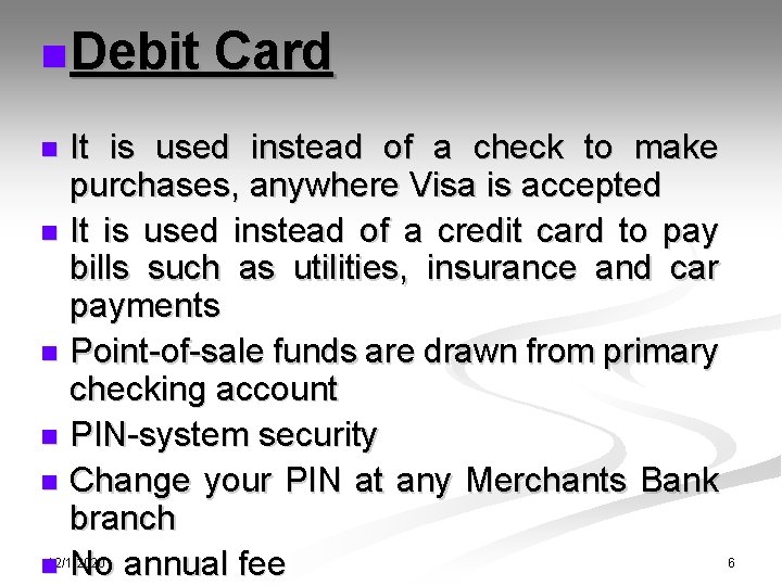 n Debit Card It is used instead of a check to make purchases, anywhere