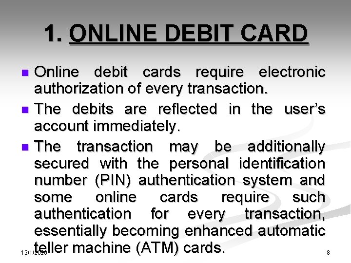 1. ONLINE DEBIT CARD Online debit cards require electronic authorization of every transaction. n