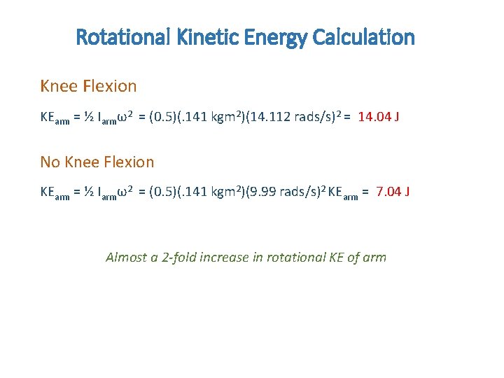 Rotational Kinetic Energy Calculation Knee Flexion KEarm = ½ Iarmω2 = (0. 5)(. 141