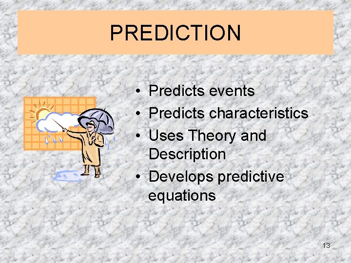 PREDICTION • Predicts events • Predicts characteristics • Uses Theory and Description • Develops PREDICTION • Predicts events • Predicts characteristics • Uses Theory and Description • Develops