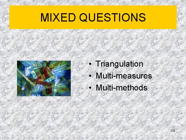 MIXED QUESTIONS • Triangulation • Multi-measures • Multi-methods 14 MIXED QUESTIONS • Triangulation • Multi-measures • Multi-methods 14
