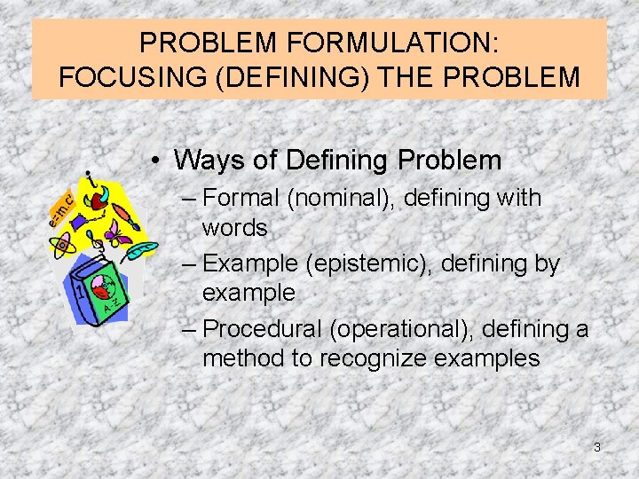 PROBLEM FORMULATION: FOCUSING (DEFINING) THE PROBLEM • Ways of Defining Problem – Formal (nominal), PROBLEM FORMULATION: FOCUSING (DEFINING) THE PROBLEM • Ways of Defining Problem – Formal (nominal),