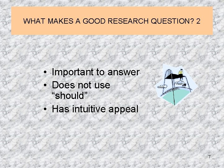 WHAT MAKES A GOOD RESEARCH QUESTION? 2 • Important to answer • Does not WHAT MAKES A GOOD RESEARCH QUESTION? 2 • Important to answer • Does not