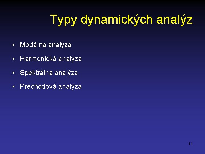 Typy dynamických analýz • Modálna analýza • Harmonická analýza • Spektrálna analýza • Prechodová