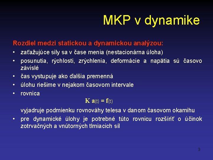 MKP v dynamike Rozdiel medzi statickou a dynamickou analýzou: • zaťažujúce sily sa v