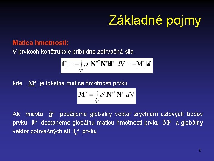 Základné pojmy Matica hmotnosti: V prvkoch konštrukcie pribudne zotrvačná sila kde Me je lokálna