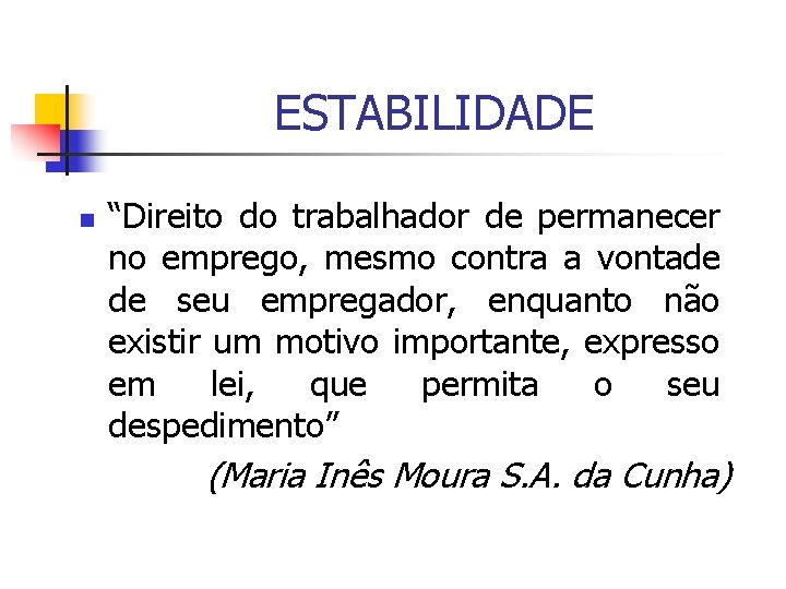 ESTABILIDADE n “Direito do trabalhador de permanecer no emprego, mesmo contra a vontade de